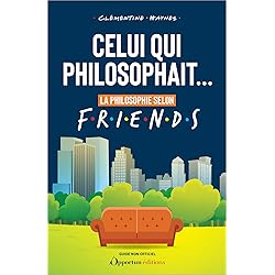 Celui qui philosophait...: La philosophie selon Friends