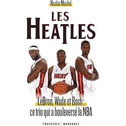 Les Heatles - LeBron, Wade et Bosh : ce trio qui a bouleversé la NBA