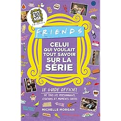 Friends : Celui qui voulait tout savoir sur la série - Guide officiel Friends - 100 listes et anecdotes sur la série