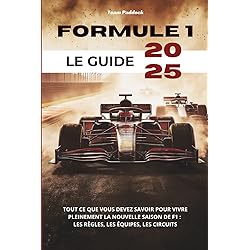 Formule 1 - Le Guide 2025: Tout ce que vous devez savoir pour vivre pleinement la nouvelle saison de F1 : les règles, les équipes, les circuits