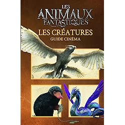 ANIMAUX FANTASTIQUES - GUIDE CINEMA 6 : LES CREATURES