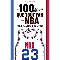 Les 100 choses que tout fan de la NBA doit savoir avant de mourir (Basketball)