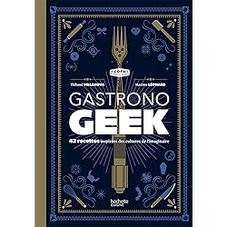 Gastronogeek: 42 recettes inspirées des cultures de l'imaginaire